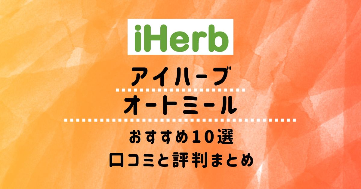 【アイハーブ】オートミールおすすめ10選：口コミと評判まとめ