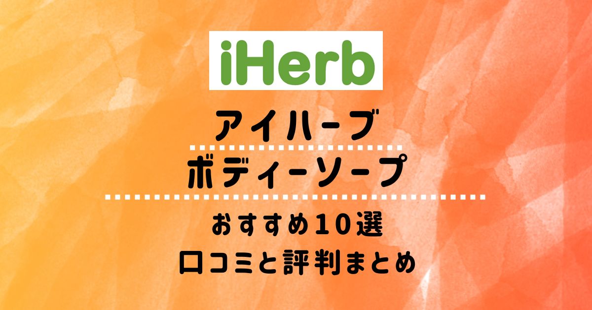 【アイハーブ】ボディーソープおすすめ10選：口コミと評判まとめ